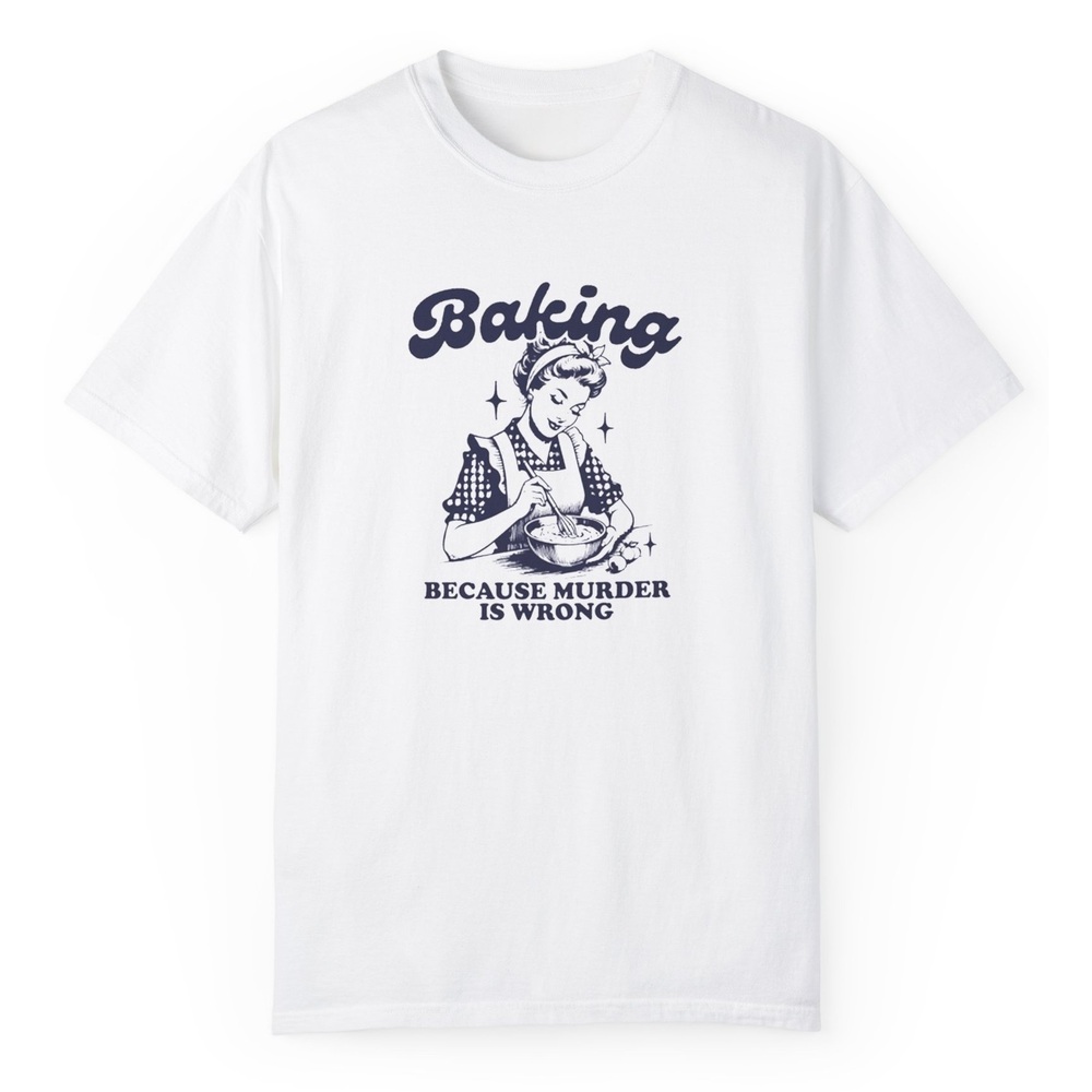 Baking T-Shirt Because Murder Is Wrong Funny Retro Humor Graphic Fan Tee